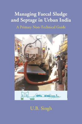 Managing Faecal Sludge And Septage In Urban India: A Primary Non-Technical Guide(English, Hardcover, U. B. Singh)