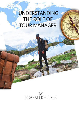 UNDERSTANDING THE ROLE OF TOUR MANAGER(English, Paperback, PRASAD ARVIND KHULGE)