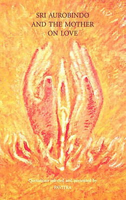 Sri Aurobindo and the Mother on Love(English, Paperback, Compiled from the Writings of Sri Aurobindo, the Mother)