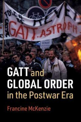 GATT and Global Order in the Postwar Era(English, Hardcover, McKenzie Francine)