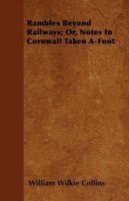 Rambles Beyond Railways; Or, Notes In Cornwall Taken A-Foot(English, Paperback, Collins William Wilkie)