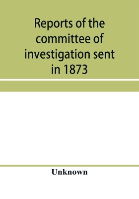 Reports of the committee of investigation sent in 1873 by the Mexican government to the frontier of Texas. Tr. from the official edition made in Mexico(English, Paperback, unknown)