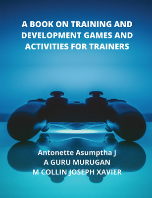 A BOOK ON TRAINING AND DEVELOPMENT GAMES AND ACTIVITIES FOR TRAINERS(English, Paperback, Antonette Asumptha J, A GURU MURUGAN, M COLLIN JOSEPH XAVIER)