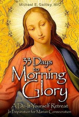 33 Days to Morning Glory  - A Do-It- Yourself Retreat in Preparation for Marian Consecration(English, Paperback, Gaitley Michael E. M.I.C.)