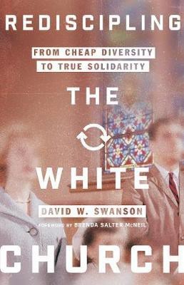 Rediscipling the White Church - From Cheap Diversity to True Solidarity(English, Paperback, Swanson David W.)