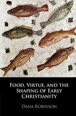 Food, Virtue, and the Shaping of Early Christianity(English, Hardcover, Robinson Dana)