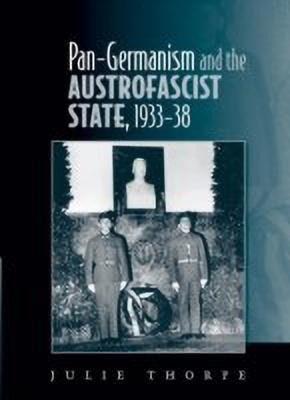 Pan-Germanism and the Austrofascist State, 1933-38(English, Hardcover, Thorpe Julie)