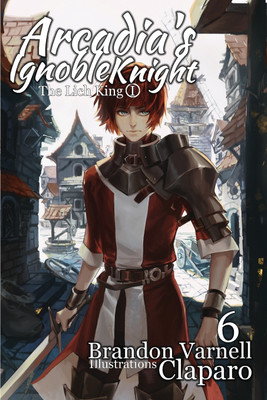 Arcadia's Ignoble Knight, Vol. 6(English, Paperback, Varnell Brandon)