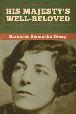 His Majesty's Well-Beloved(English, Paperback, Orczy Baroness Emmuska)