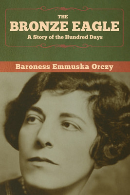 The Bronze Eagle(English, Paperback, Orczy Baroness Emmuska)