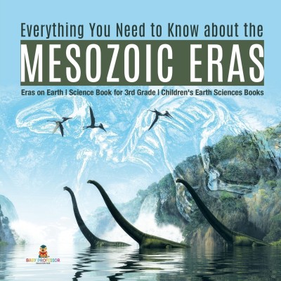 Everything You Need to Know about the Mesozoic Eras Eras on Earth Science Book for 3rd Grade Children's Earth Sciences Books(English, Paperback, Baby Professor)