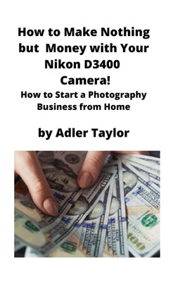 How to Make Nothing but Money with Your Nikon D3400 Camera!(English, Paperback, Taylor Adler)