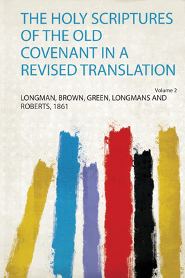 The Holy Scriptures of the Old Covenant in a Revised Translation: Volume 2(English, Paperback, Roberts Longman, Brown, Green, Longmans and)