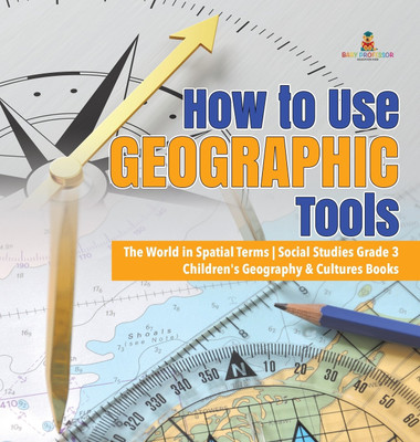 How to Use Geographic Tools The World in Spatial Terms Social Studies Grade 3 Children's Geography & Cultures Books(English, Hardcover, Baby Professor)