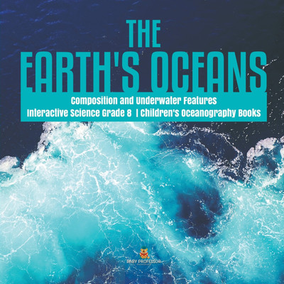 The Earth's Oceans Composition and Underwater Features Interactive Science Grade 8 Children's Oceanography Books(English, Paperback, Baby Professor)