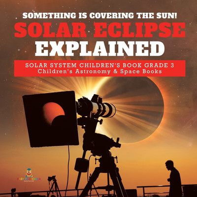 Something is Covering the Sun! Solar Eclipse Explained Solar System Children's Book Grade 3 Children's Astronomy & Space Books(English, Paperback, Baby Professor)