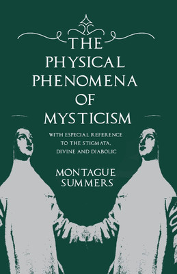 The Physical Phenomena of Mysticism - With Especial Reference to the Stigmata, Divine and Diabolic(English, Paperback, Summers Montague)
