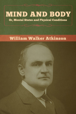 Mind and Body; or, Mental States and Physical Conditions(English, Paperback, Atkinson William Walker)
