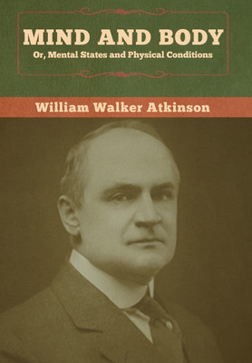 Mind and Body; or, Mental States and Physical Conditions(English, Hardcover, Atkinson William Walker)