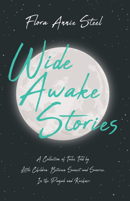 Wide Awake Stories - A Collection of Tales Told by Little Children, Between Sunset and Sunrise, In the Panjab and Kashmir(English, Paperback, Steel Flora Annie)