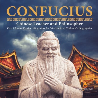 Confucius Chinese Teacher and Philosopher First Chinese Reader Biography for 5th Graders Children's Biographies(English, Paperback, Dissected Lives)