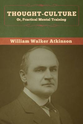 Thought-Culture; Or, Practical Mental Training(English, Paperback, Atkinson William Walker)