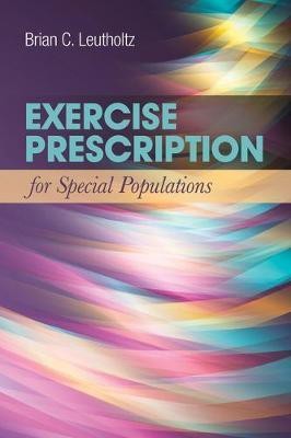 Exercise Prescription for Special Populations: Chronic Disease, Unique Populations, and Challenging Diagnosis(English, Paperback, Leutholtz Brian C)