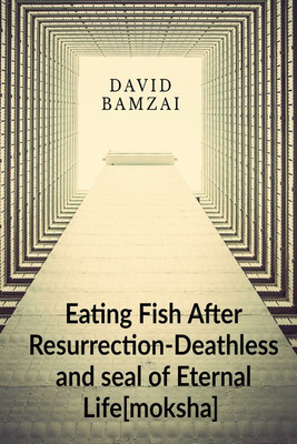 EATING FISH AFTER RESURRECTION--DEATHLESS AND SEAL OF ETERNAL LIFE[MOKSHA](English, Paperback, DAVID BAMZAI)