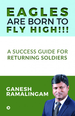 Eagles Are Born to Fly High!!!  - A Success Guide for Returning Soldiers(English, Paperback, Ganesh Ramalingam)