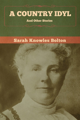 A Country Idyl and Other Stories(English, Paperback, Bolton Sarah Knowles)