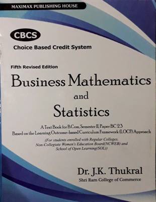 Business Mathematics and Statistics, A Text Book for B.Com.Programme, Semester 2, Paper 2.3 (Second Revised Edition)  (English, Paperback, Dr J K Thukral)