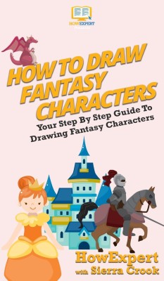 How To Draw Fantasy Characters(English, Hardcover, Howexpert Sierra)