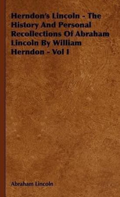 Herndon's Lincoln - The History And Personal Recollections Of Abraham Lincoln By William Herndon - Vol I(English, Hardcover, Lincoln Abraham)