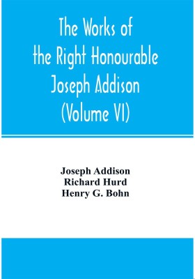 The works of the right Honourable Joseph Addison.With notes by Richard Hurd D.D. lord bishop of Worcester, with large additions, chiefly unpublished (Volume VI)(English, Paperback, Addison Joseph)