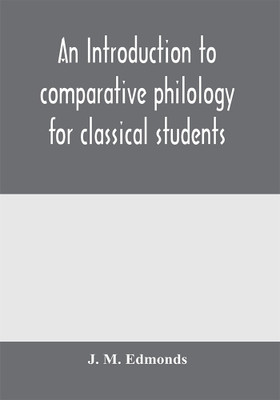 An introduction to comparative philology for classical students(English, Paperback, M Edmonds J)