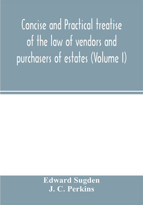 Concise and practical treatise of the law of vendors and purchasers of estates (Volume I)(English, Paperback, Sugden Edward)
