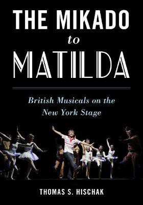 The Mikado to Matilda(English, Electronic book text, Hischak Thomas S.)