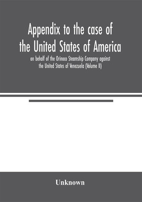 Appendix to the case of the United States of America on behalf of the Orinoco Steamship Company against the United States of Venezuela (Volume II)(English, Paperback, unknown)