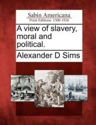 A View of Slavery, Moral and Political.(English, Paperback, Sims Alexander D)