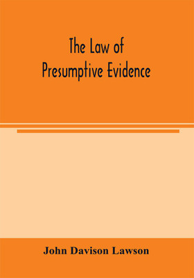 The law of presumptive evidence, including presumptions both of law and of fact, and the burden of proof both in civil and criminal cases, reduced to rules(English, Paperback, Davison Lawson John) The law of presumptive evidence, including presumptions both of law and of fact, and the burden of proof both in civil and criminal cases, reduced to rules(English, Paperback, Davison Lawson John)