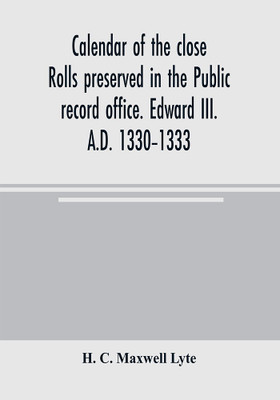 Calendar of the close rolls preserved in the Public record office. Edward III. A.D. 1330-1333(English, Paperback, C Maxwell Lyte H)