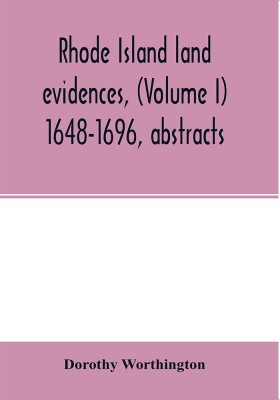 Rhode Island land evidences, (Volume I) 1648-1696, abstracts(English, Paperback, Worthington Dorothy)