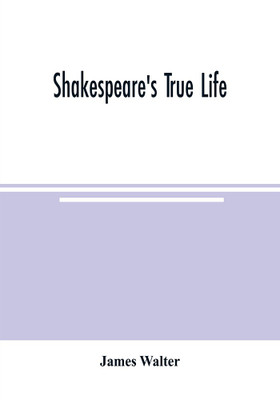 Shakespeare's true life(English, Paperback, Walter James)