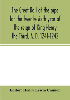 The Great roll of the pipe for the twenty-sixth year of the reign of King Henry the Third, A. D. 1241-1242; now first printed from the original in the custody of the Right Hon. the Master of the rolls(English, Paperback, unknown)