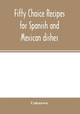 Fifty choice recipes for Spanish and Mexican dishes(English, Paperback, unknown)