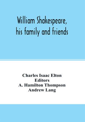 William Shakespeare, his family and friends(English, Paperback, Isaac Elton Charles)