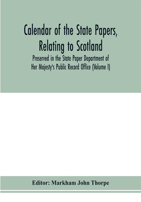 Calendar of the state papers, relating to Scotland, preserved in the State Paper Department of Her Majesty's Public Record Office (Volume I) The Scottish Series, of the Reigns of Henry VIII. Edward VI. Mary Elizabeth. 1509-1589.(English, Paperback, unknown)