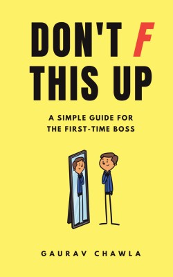 Don't F This Up: A Simple Guide For The First-Time Boss(English, Paperback, Gaurav Chawla)