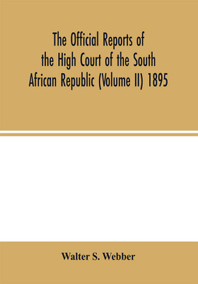 The Official reports of the High Court of the South African Republic (Volume II) 1895(English, Paperback, S Webber Walter)