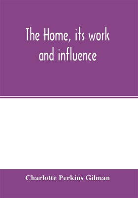 The home, its work and influence(English, Paperback, Perkins Gilman Charlotte)